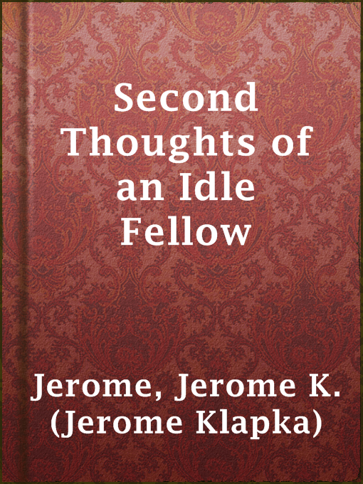 Title details for Second Thoughts of an Idle Fellow by Jerome K. (Jerome Klapka) Jerome - Available